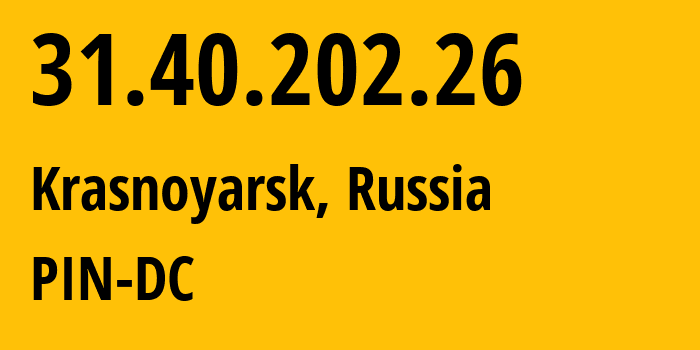 IP address 31.40.202.26 (Krasnoyarsk, Krasnoyarsk Krai, Russia) get location, coordinates on map, ISP provider AS34665 PIN-DC // who is provider of ip address 31.40.202.26, whose IP address