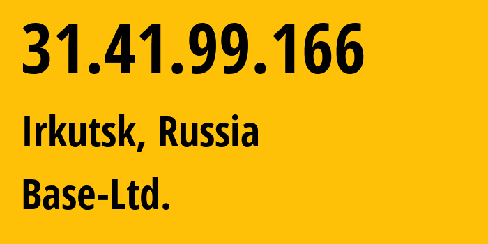 IP address 31.41.99.166 (Irkutsk, Irkutsk Oblast, Russia) get location, coordinates on map, ISP provider AS47397 Base-Ltd. // who is provider of ip address 31.41.99.166, whose IP address