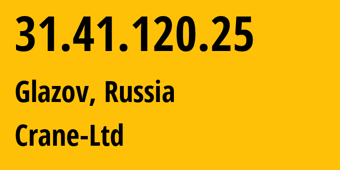 IP address 31.41.120.25 (Glazov, Udmurtiya Republic, Russia) get location, coordinates on map, ISP provider AS48485 Crane-Ltd // who is provider of ip address 31.41.120.25, whose IP address