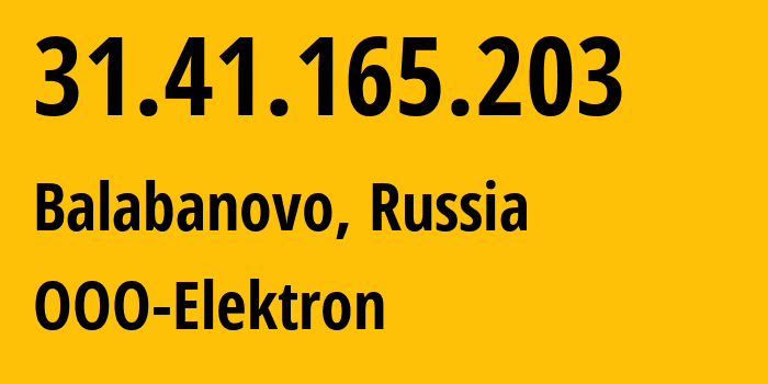 IP address 31.41.165.203 (Balabanovo, Kaluga Oblast, Russia) get location, coordinates on map, ISP provider AS197718 OOO-Elektron // who is provider of ip address 31.41.165.203, whose IP address