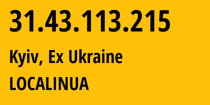 IP address 31.43.113.215 (Kyiv, Kyiv City, Ex Ukraine) get location, coordinates on map, ISP provider AS56433 LOCALINUA // who is provider of ip address 31.43.113.215, whose IP address