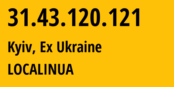 IP address 31.43.120.121 (Kyiv, Kyiv City, Ex Ukraine) get location, coordinates on map, ISP provider AS56433 LOCALINUA // who is provider of ip address 31.43.120.121, whose IP address