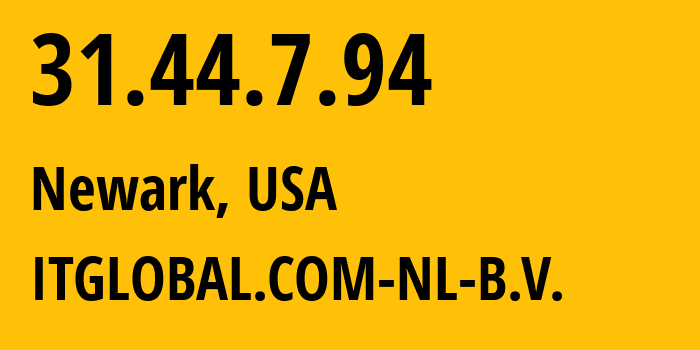 IP address 31.44.7.94 (Newark, New Jersey, USA) get location, coordinates on map, ISP provider AS208951 ITGLOBAL.COM-NL-B.V. // who is provider of ip address 31.44.7.94, whose IP address