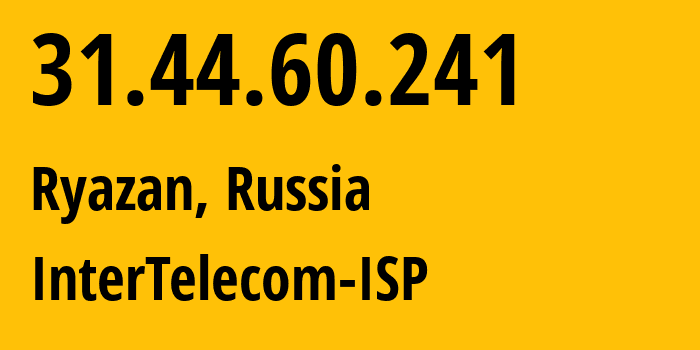 IP address 31.44.60.241 (Ryazan, Ryazan Oblast, Russia) get location, coordinates on map, ISP provider AS56420 InterTelecom-ISP // who is provider of ip address 31.44.60.241, whose IP address