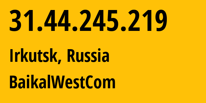 IP-адрес 31.44.245.219 (Иркутск, Иркутская Область, Россия) определить местоположение, координаты на карте, ISP провайдер AS50187 BaikalWestCom // кто провайдер айпи-адреса 31.44.245.219