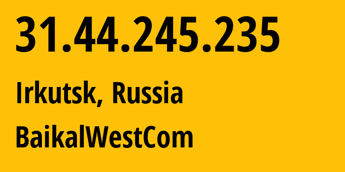 IP address 31.44.245.235 (Irkutsk, Irkutsk Oblast, Russia) get location, coordinates on map, ISP provider AS50187 BaikalWestCom // who is provider of ip address 31.44.245.235, whose IP address