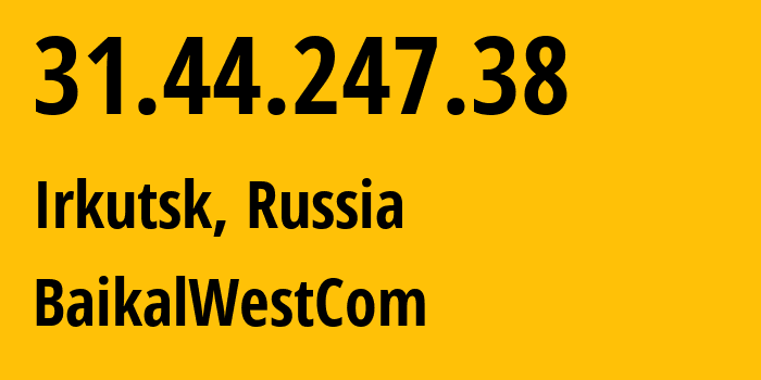 IP address 31.44.247.38 (Irkutsk, Irkutsk Oblast, Russia) get location, coordinates on map, ISP provider AS50187 BaikalWestCom // who is provider of ip address 31.44.247.38, whose IP address