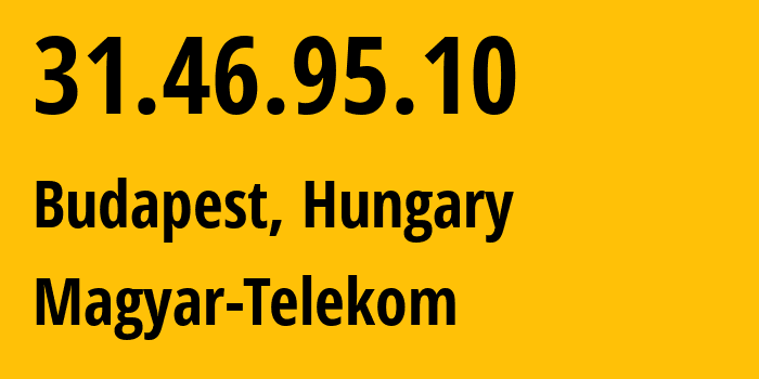 IP address 31.46.95.10 (Budapest, Budapest, Hungary) get location, coordinates on map, ISP provider AS5483 Magyar-Telekom // who is provider of ip address 31.46.95.10, whose IP address