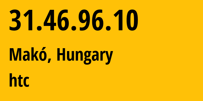 IP address 31.46.96.10 (Makó, Csongrad megye, Hungary) get location, coordinates on map, ISP provider AS5483 htc // who is provider of ip address 31.46.96.10, whose IP address