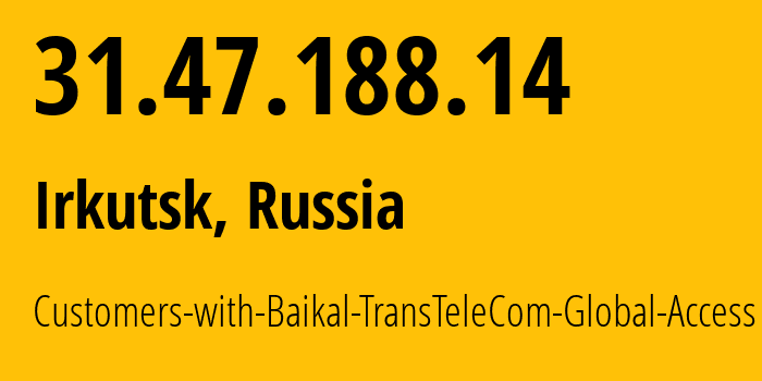 IP address 31.47.188.14 (Irkutsk, Irkutsk Oblast, Russia) get location, coordinates on map, ISP provider AS12688 Customers-with-Baikal-TransTeleCom-Global-Access // who is provider of ip address 31.47.188.14, whose IP address