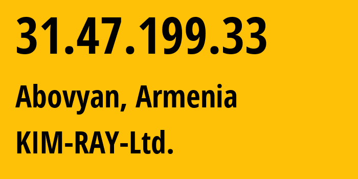 IP address 31.47.199.33 (Abovyan, Kotayk, Armenia) get location, coordinates on map, ISP provider AS57491 KIM-RAY-Ltd. // who is provider of ip address 31.47.199.33, whose IP address