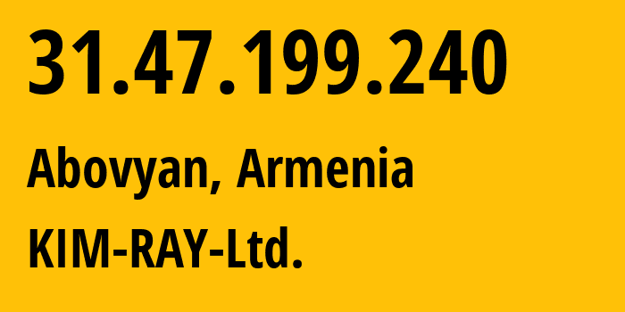 IP-адрес 31.47.199.240 (Абовян, Котайкская область, Армения) определить местоположение, координаты на карте, ISP провайдер AS57491 KIM-RAY-Ltd. // кто провайдер айпи-адреса 31.47.199.240