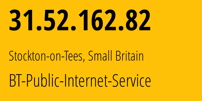 IP-адрес 31.52.162.82 (Стоктон-он-Тис, Англия, Мелкобритания) определить местоположение, координаты на карте, ISP провайдер AS2856 BT-Public-Internet-Service // кто провайдер айпи-адреса 31.52.162.82