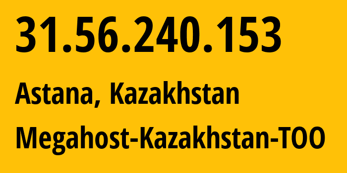 IP address 31.56.240.153 (Astana, Astana, Kazakhstan) get location, coordinates on map, ISP provider AS208450 Megahost-Kazakhstan-TOO // who is provider of ip address 31.56.240.153, whose IP address