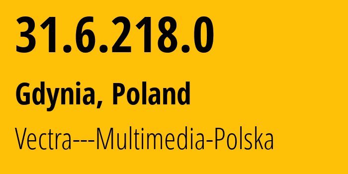 IP address 31.6.218.0 (Gdynia, Pomerania, Poland) get location, coordinates on map, ISP provider AS29314 Vectra---Multimedia-Polska // who is provider of ip address 31.6.218.0, whose IP address