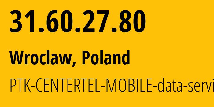 IP-адрес 31.60.27.80 (Вроцлав, Нижнесилезское воеводство, Польша) определить местоположение, координаты на карте, ISP провайдер AS5617 PTK-CENTERTEL-MOBILE-data-services // кто провайдер айпи-адреса 31.60.27.80