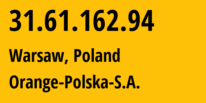 IP address 31.61.162.94 (Warsaw, Mazovia, Poland) get location, coordinates on map, ISP provider AS5617 Orange-Polska-S.A. // who is provider of ip address 31.61.162.94, whose IP address