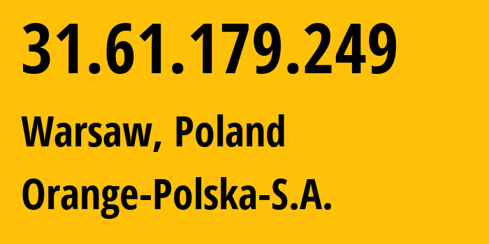 IP address 31.61.179.249 (Warsaw, Mazovia, Poland) get location, coordinates on map, ISP provider AS5617 Orange-Polska-S.A. // who is provider of ip address 31.61.179.249, whose IP address