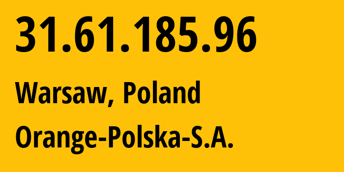 IP address 31.61.185.96 (Warsaw, Mazovia, Poland) get location, coordinates on map, ISP provider AS5617 Orange-Polska-S.A. // who is provider of ip address 31.61.185.96, whose IP address