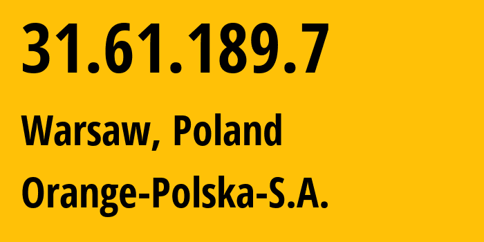 IP address 31.61.189.7 (Warsaw, Mazovia, Poland) get location, coordinates on map, ISP provider AS5617 Orange-Polska-S.A. // who is provider of ip address 31.61.189.7, whose IP address