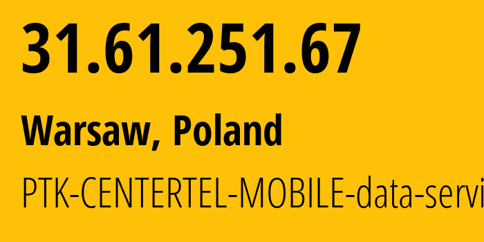 IP address 31.61.251.67 (Warsaw, Mazovia, Poland) get location, coordinates on map, ISP provider AS5617 PTK-CENTERTEL-MOBILE-data-services // who is provider of ip address 31.61.251.67, whose IP address