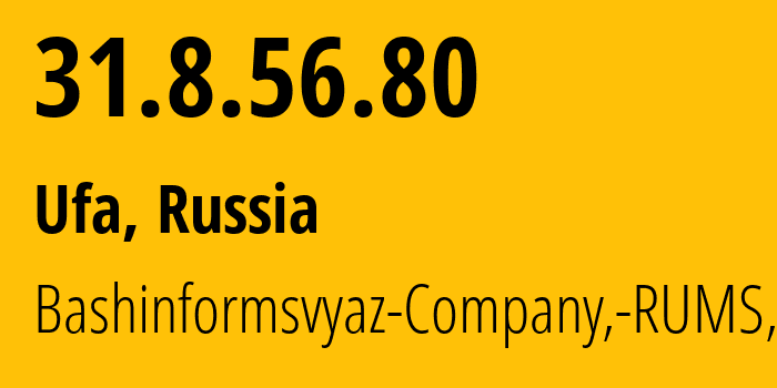 IP address 31.8.56.80 (Ufa, Bashkortostan Republic, Russia) get location, coordinates on map, ISP provider AS28812 Bashinformsvyaz-Company,-RUMS,-DSL // who is provider of ip address 31.8.56.80, whose IP address