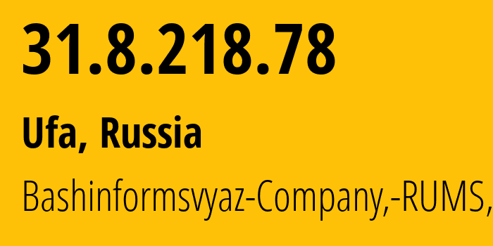 IP address 31.8.218.78 (Ufa, Bashkortostan Republic, Russia) get location, coordinates on map, ISP provider AS28812 Bashinformsvyaz-Company,-RUMS,-DSL // who is provider of ip address 31.8.218.78, whose IP address