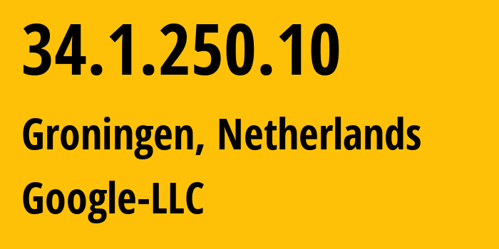 IP address 34.1.250.10 (Groningen, Groningen, Netherlands) get location, coordinates on map, ISP provider AS15169 Google-LLC // who is provider of ip address 34.1.250.10, whose IP address