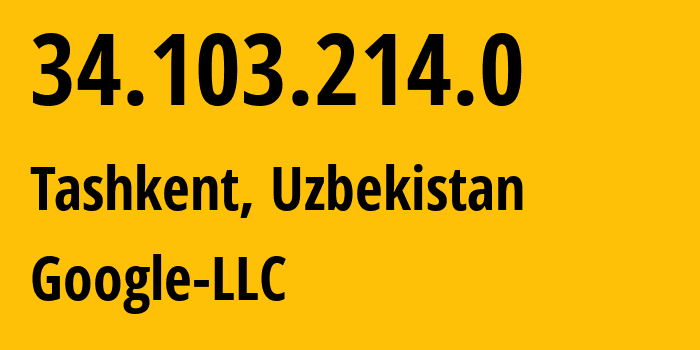 IP address 34.103.214.0 (Tashkent, Tashkent, Uzbekistan) get location, coordinates on map, ISP provider AS396982 Google-LLC // who is provider of ip address 34.103.214.0, whose IP address