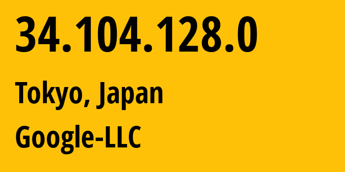 IP-адрес 34.104.128.0 (Токио, Tokyo, Япония) определить местоположение, координаты на карте, ISP провайдер AS396982 Google-LLC // кто провайдер айпи-адреса 34.104.128.0