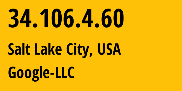 IP address 34.106.4.60 (Salt Lake City, Utah, USA) get location, coordinates on map, ISP provider AS396982 Google-LLC // who is provider of ip address 34.106.4.60, whose IP address