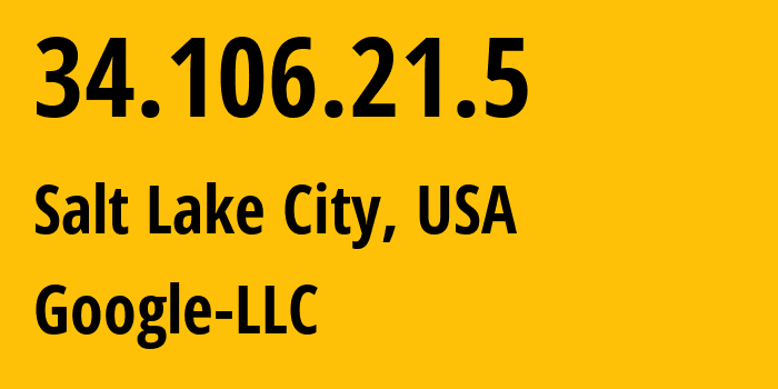 IP address 34.106.21.5 (Salt Lake City, Utah, USA) get location, coordinates on map, ISP provider AS396982 Google-LLC // who is provider of ip address 34.106.21.5, whose IP address