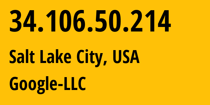 IP address 34.106.50.214 (Salt Lake City, Utah, USA) get location, coordinates on map, ISP provider AS396982 Google-LLC // who is provider of ip address 34.106.50.214, whose IP address