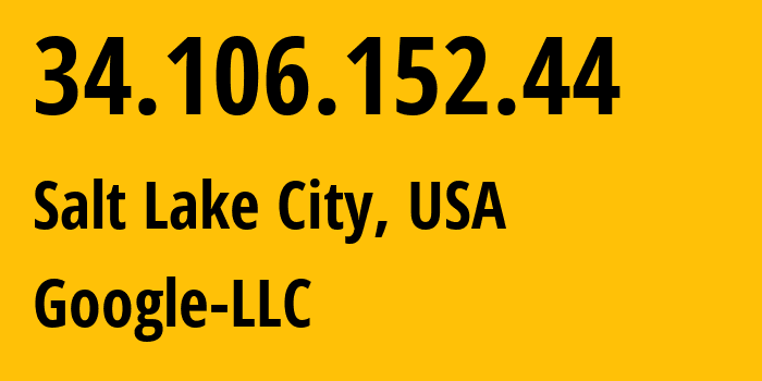 IP address 34.106.152.44 (Salt Lake City, Utah, USA) get location, coordinates on map, ISP provider AS396982 Google-LLC // who is provider of ip address 34.106.152.44, whose IP address
