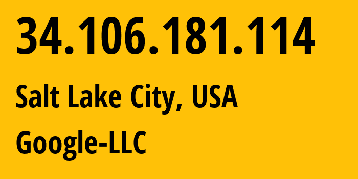 IP address 34.106.181.114 (Salt Lake City, Utah, USA) get location, coordinates on map, ISP provider AS396982 Google-LLC // who is provider of ip address 34.106.181.114, whose IP address