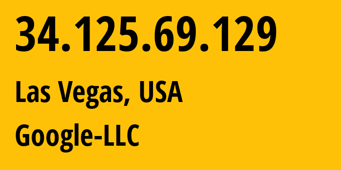 IP-адрес 34.125.69.129 (Лас-Вегас, Невада, США) определить местоположение, координаты на карте, ISP провайдер AS396982 Google-LLC // кто провайдер айпи-адреса 34.125.69.129