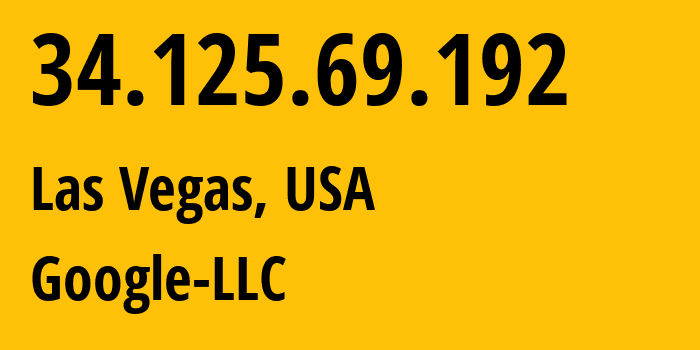 IP-адрес 34.125.69.192 (Лас-Вегас, Невада, США) определить местоположение, координаты на карте, ISP провайдер AS396982 Google-LLC // кто провайдер айпи-адреса 34.125.69.192