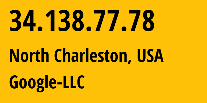 IP address 34.138.77.78 (North Charleston, South Carolina, USA) get location, coordinates on map, ISP provider AS396982 Google-LLC // who is provider of ip address 34.138.77.78, whose IP address