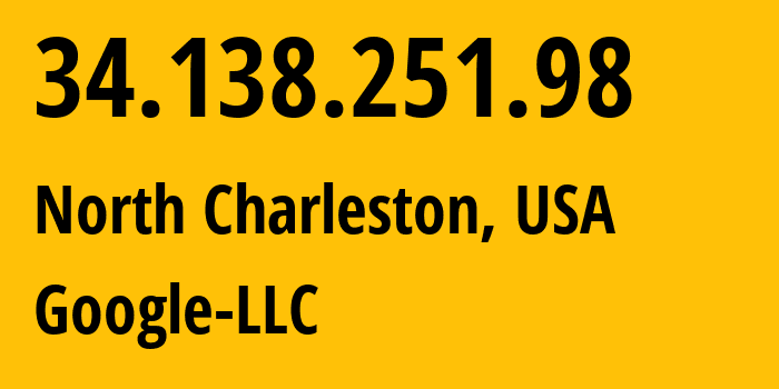 IP address 34.138.251.98 (North Charleston, South Carolina, USA) get location, coordinates on map, ISP provider AS396982 Google-LLC // who is provider of ip address 34.138.251.98, whose IP address