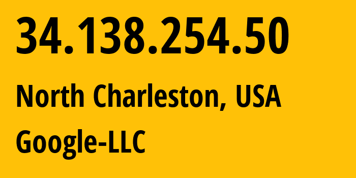 IP address 34.138.254.50 (North Charleston, South Carolina, USA) get location, coordinates on map, ISP provider AS396982 Google-LLC // who is provider of ip address 34.138.254.50, whose IP address