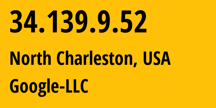 IP address 34.139.9.52 (North Charleston, South Carolina, USA) get location, coordinates on map, ISP provider AS396982 Google-LLC // who is provider of ip address 34.139.9.52, whose IP address