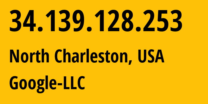 IP address 34.139.128.253 (North Charleston, South Carolina, USA) get location, coordinates on map, ISP provider AS396982 Google-LLC // who is provider of ip address 34.139.128.253, whose IP address