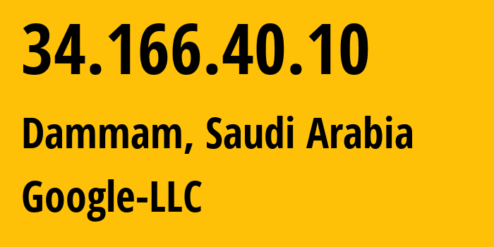 IP address 34.166.40.10 (Dammam, Eastern Province, Saudi Arabia) get location, coordinates on map, ISP provider AS396982 Google-LLC // who is provider of ip address 34.166.40.10, whose IP address