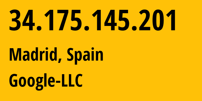 IP address 34.175.145.201 (Madrid, Madrid, Spain) get location, coordinates on map, ISP provider AS396982 Google-LLC // who is provider of ip address 34.175.145.201, whose IP address