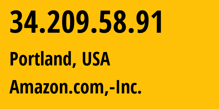 IP address 34.209.58.91 (Portland, Oregon, USA) get location, coordinates on map, ISP provider AS16509 Amazon.com,-Inc. // who is provider of ip address 34.209.58.91, whose IP address