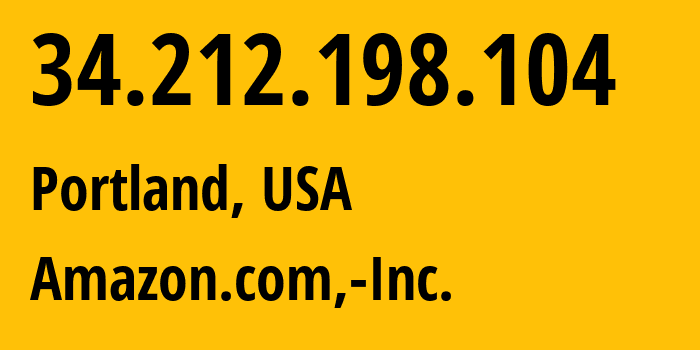 IP address 34.212.198.104 (Portland, Oregon, USA) get location, coordinates on map, ISP provider AS16509 Amazon.com,-Inc. // who is provider of ip address 34.212.198.104, whose IP address