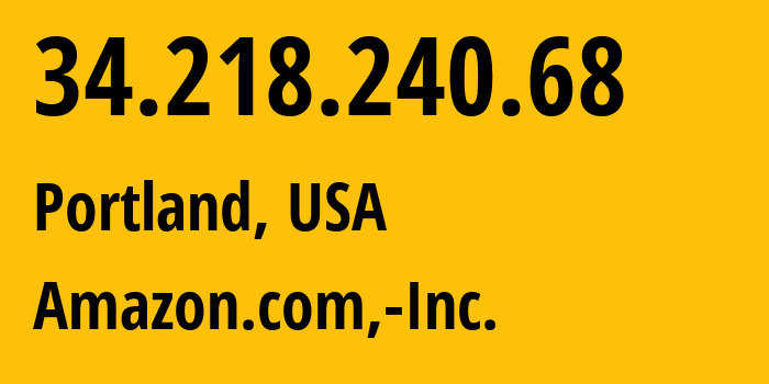 IP address 34.218.240.68 (Portland, Oregon, USA) get location, coordinates on map, ISP provider AS16509 Amazon.com,-Inc. // who is provider of ip address 34.218.240.68, whose IP address