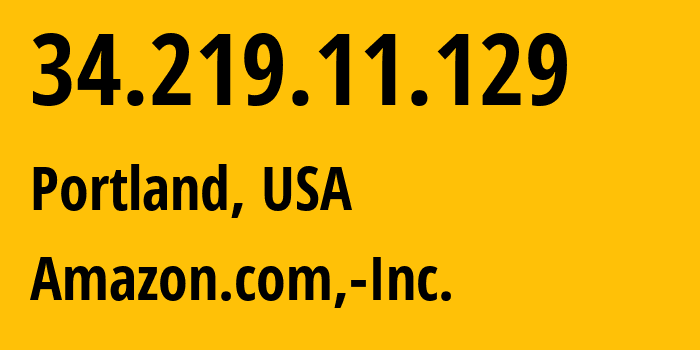 IP address 34.219.11.129 (Portland, Oregon, USA) get location, coordinates on map, ISP provider AS16509 Amazon.com,-Inc. // who is provider of ip address 34.219.11.129, whose IP address