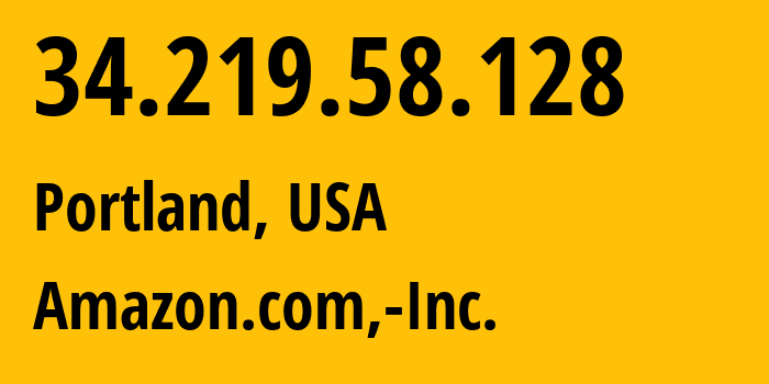 IP address 34.219.58.128 (Portland, Oregon, USA) get location, coordinates on map, ISP provider AS16509 Amazon.com,-Inc. // who is provider of ip address 34.219.58.128, whose IP address