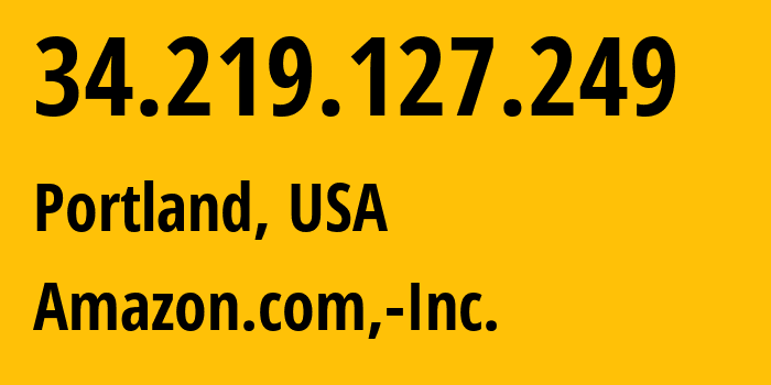 IP address 34.219.127.249 (Portland, Oregon, USA) get location, coordinates on map, ISP provider AS16509 Amazon.com,-Inc. // who is provider of ip address 34.219.127.249, whose IP address